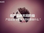 在产品的不同阶段，产品运营与普通运营都要做什么？